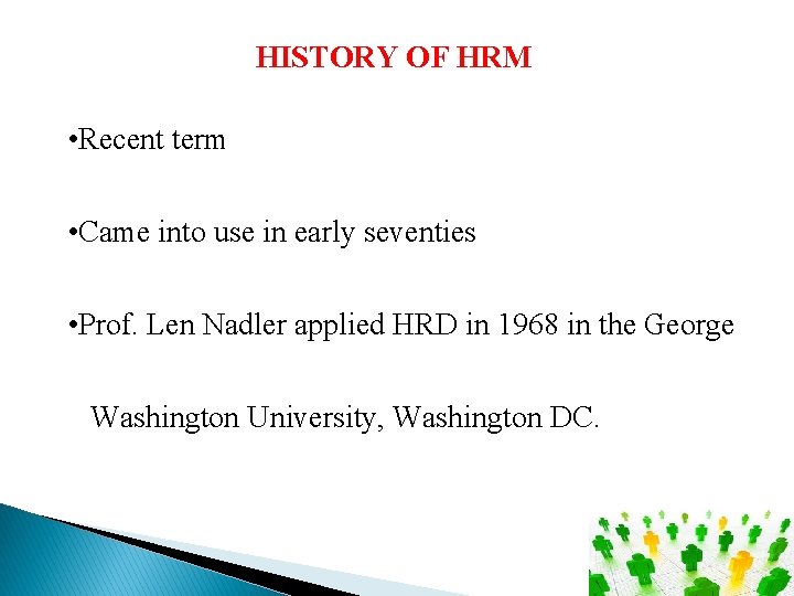 HISTORY OF HRM • Recent term • Came into use in early seventies •