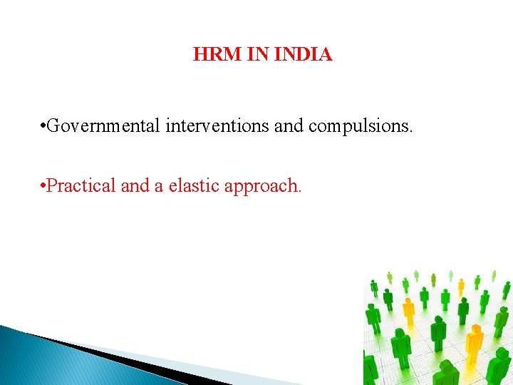 HRM IN INDIA • Governmental interventions and compulsions. • Practical and a elastic approach.