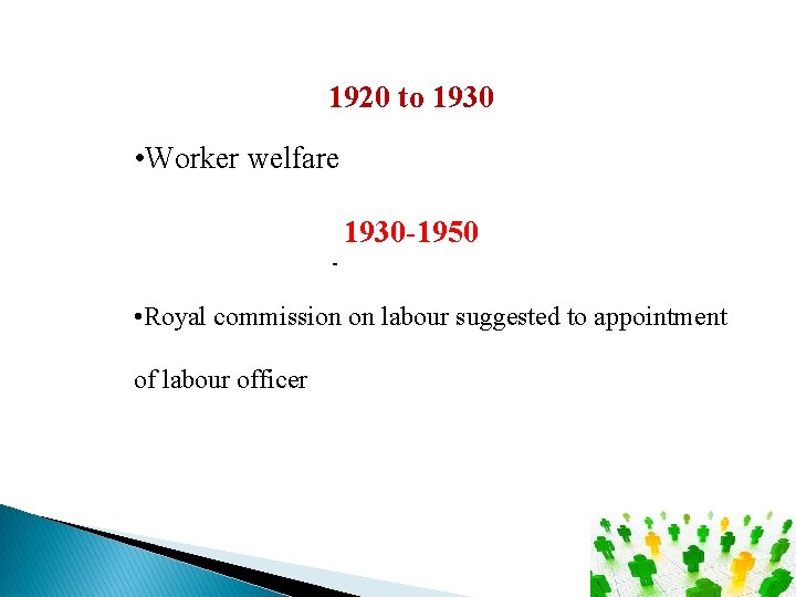 1920 to 1930 • Worker welfare 1930 -1950 - • Royal commission on labour