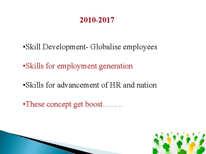 2010 -2017 • Skill Development- Globalise employees • Skills for employment generation • Skills