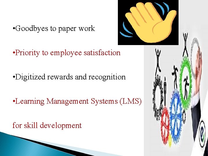  • Goodbyes to paper work • Priority to employee satisfaction • Digitized rewards