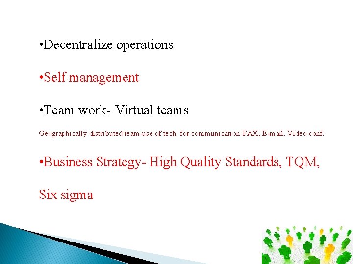  • Decentralize operations • Self management • Team work- Virtual teams Geographically distributed