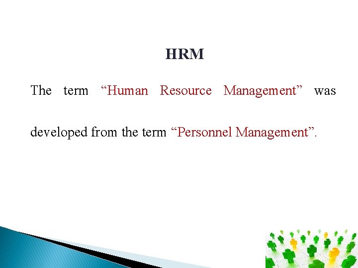 HRM The term “Human Resource Management” was developed from the term “Personnel Management”. 