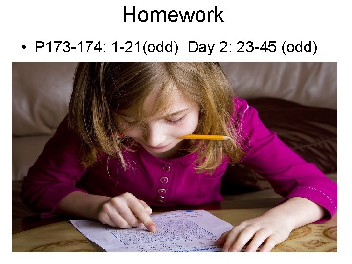 Homework • P 173 -174: 1 -21(odd) Day 2: 23 -45 (odd) Homework • P 173 -174: 1 -21(odd) Day 2: 23 -45 (odd)