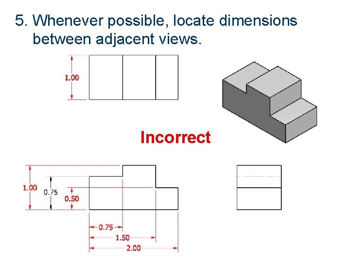 5. Whenever possible, locate dimensions between adjacent views. Incorrect 