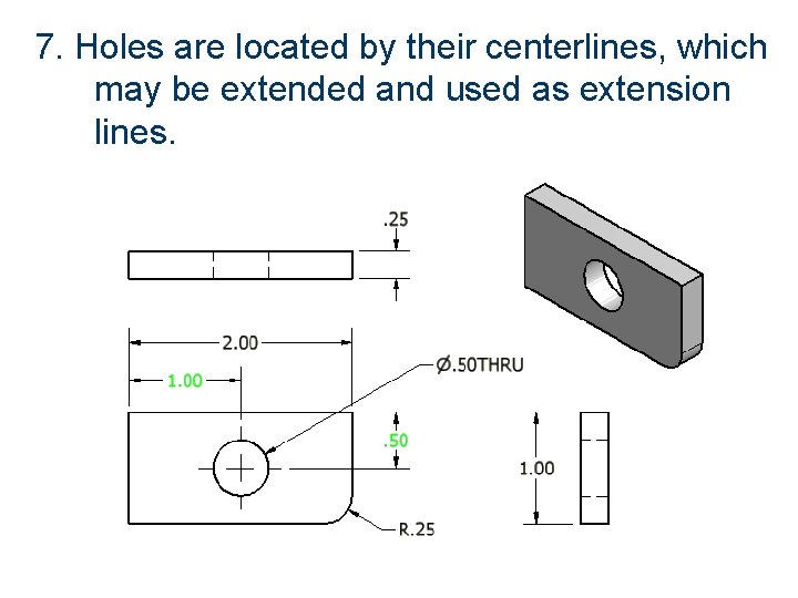 7. Holes are located by their centerlines, which may be extended and used as