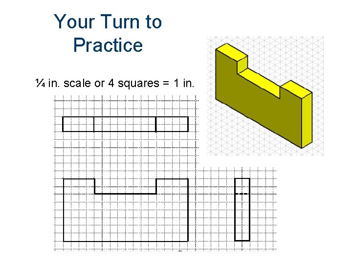 Your Turn to Practice ¼ in. scale or 4 squares = 1 in. 