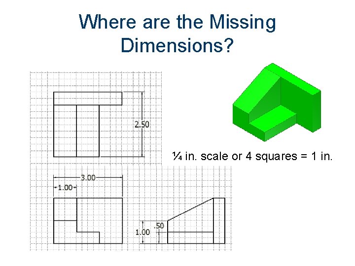 Where are the Missing Dimensions? ¼ in. scale or 4 squares = 1 in.