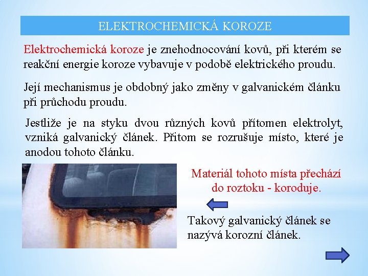 ELEKTROCHEMICKÁ KOROZE Elektrochemická koroze je znehodnocování kovů, při kterém se reakční energie koroze vybavuje