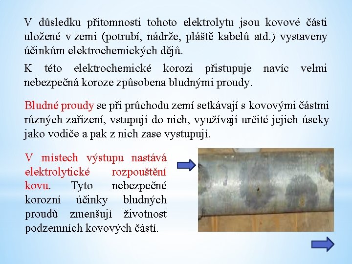 V důsledku přítomnosti tohoto elektrolytu jsou kovové části uložené v zemi (potrubí, nádrže, pláště