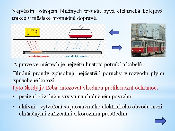 Největším zdrojem bludných proudů bývá elektrická kolejová trakce v městské hromadné dopravě. A právě