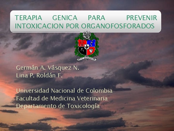 TERAPIA GENICA PARA PREVENIR INTOXICACION POR ORGANOFOSFORADOS Germán A. Vásquez N. Lina P. Roldán
