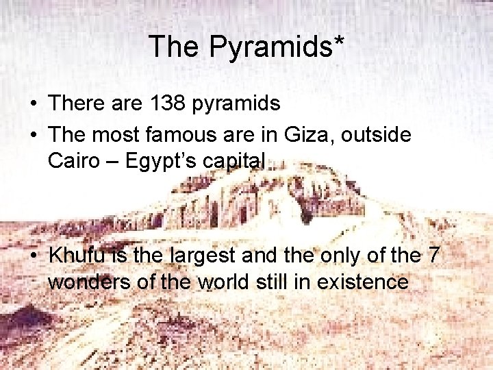 The Pyramids* • There are 138 pyramids • The most famous are in Giza,