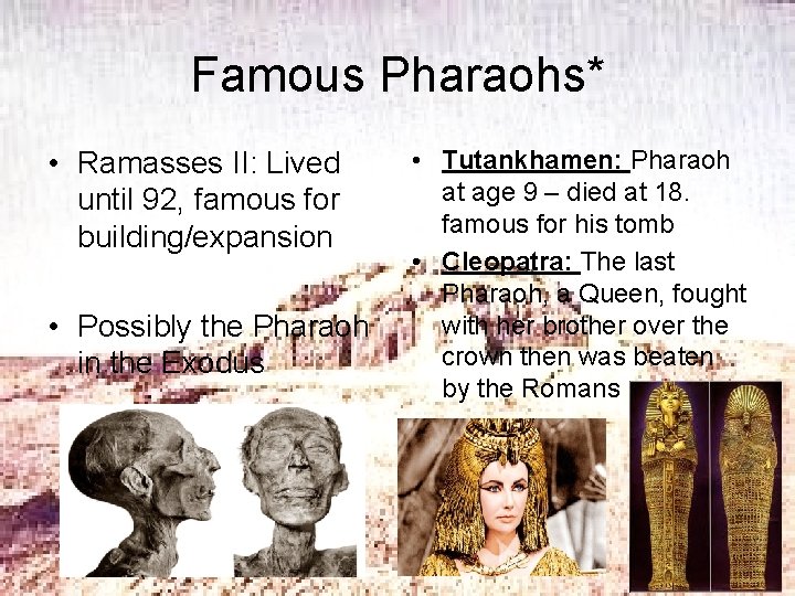 Famous Pharaohs* • Ramasses II: Lived until 92, famous for building/expansion • Possibly the