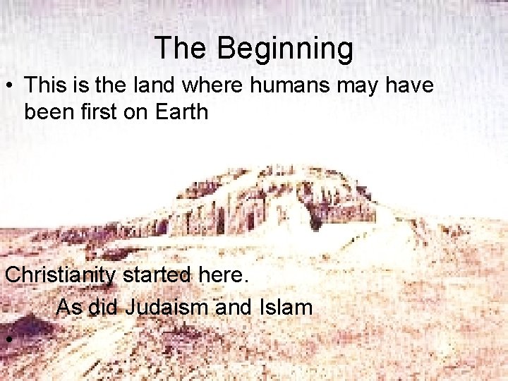 The Beginning • This is the land where humans may have been first on