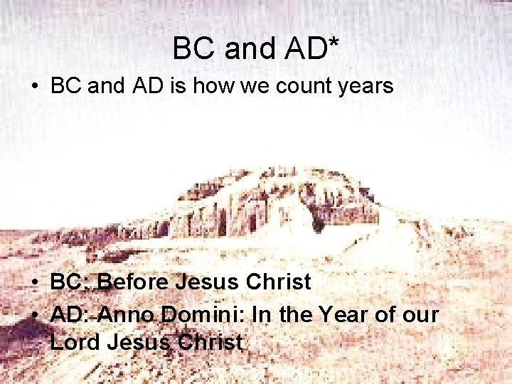 BC and AD* • BC and AD is how we count years • BC: