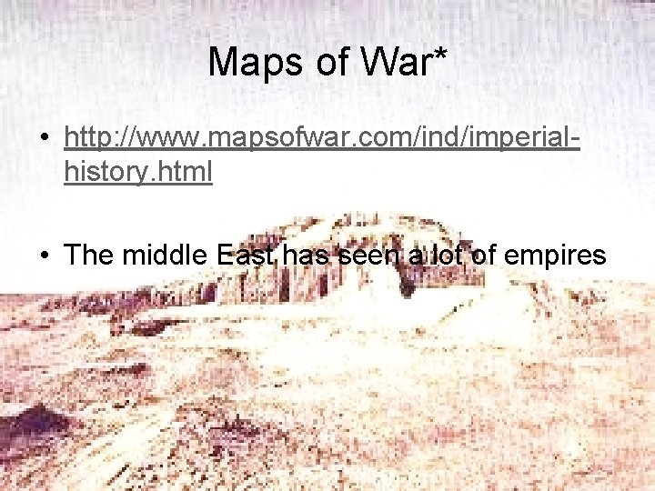Maps of War* • http: //www. mapsofwar. com/ind/imperialhistory. html • The middle East has
