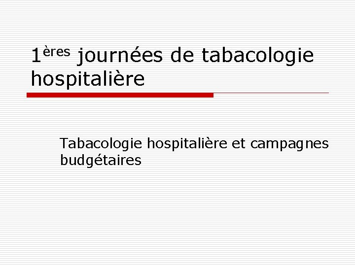 1ères journées de tabacologie hospitalière Tabacologie hospitalière et campagnes budgétaires 
