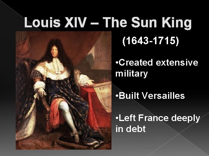 Louis XIV – The Sun King (1643 -1715) • Created extensive military • Built