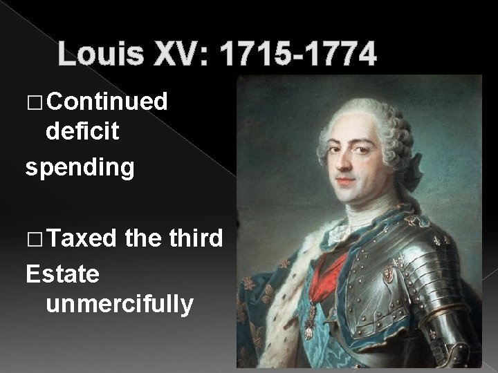 Louis XV: 1715 -1774 � Continued deficit spending � Taxed the third Estate unmercifully