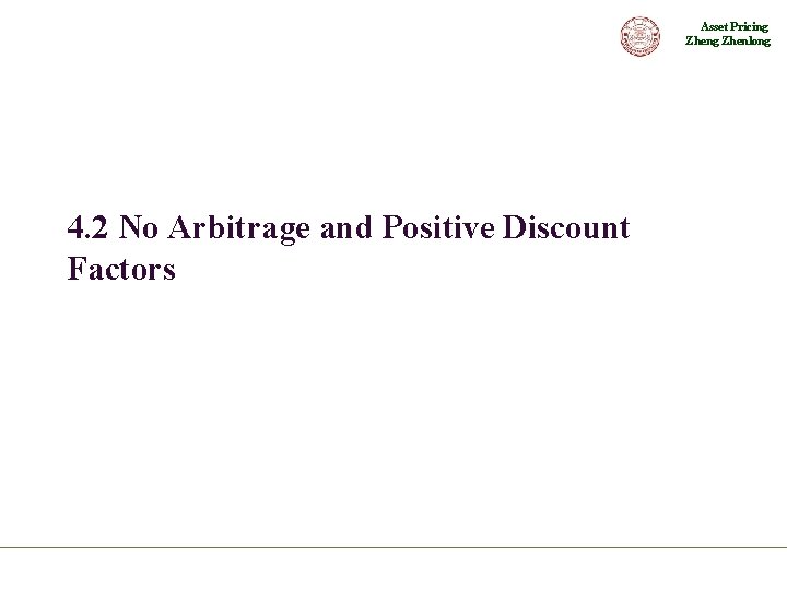 Asset Pricing Zhenlong 4. 2 No Arbitrage and Positive Discount Factors 