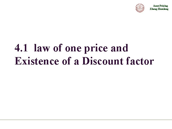 Asset Pricing Zhenlong 4. 1 law of one price and Existence of a Discount