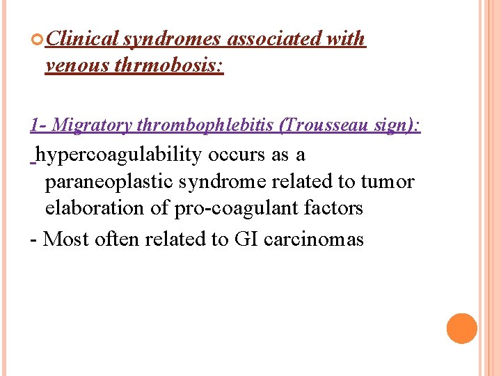  Clinical syndromes associated with venous thrmobosis: 1 - Migratory thrombophlebitis (Trousseau sign): hypercoagulability