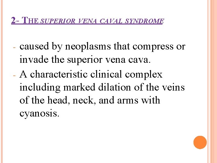 2 - THE SUPERIOR VENA CAVAL SYNDROME - caused by neoplasms that compress or