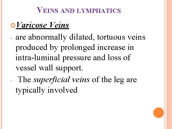 VEINS AND LYMPHATICS Varicose - - Veins are abnormally dilated, tortuous veins produced by