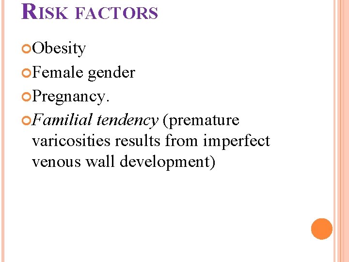 RISK FACTORS Obesity Female gender Pregnancy. Familial tendency (premature varicosities results from imperfect venous