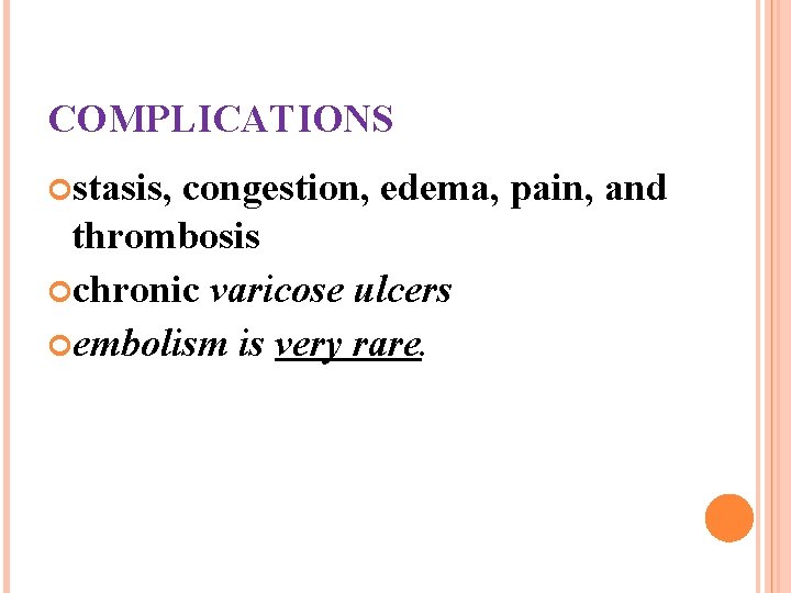 COMPLICATIONS stasis, congestion, edema, pain, and thrombosis chronic varicose ulcers embolism is very rare.