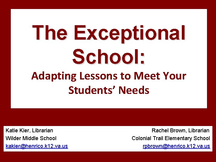 The Exceptional School: Adapting Lessons to Meet Your Students’ Needs Katie Kier, Librarian Wilder