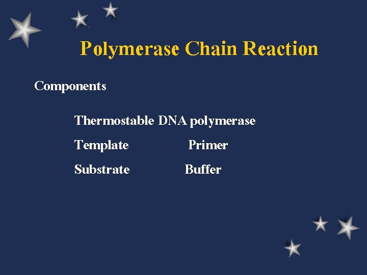 Polymerase Chain Reaction Components Thermostable DNA polymerase Template Primer Substrate Buffer 