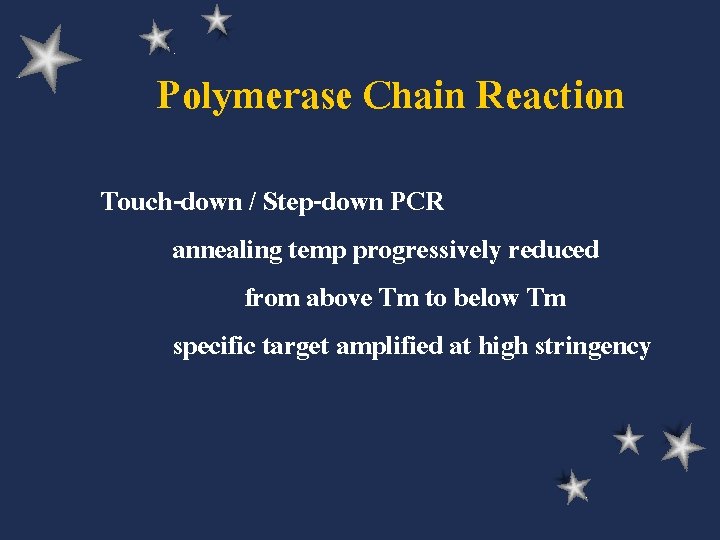 Polymerase Chain Reaction Touch-down / Step-down PCR annealing temp progressively reduced from above Tm