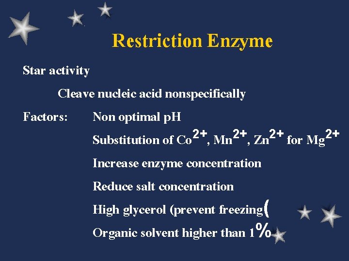 Restriction Enzyme Star activity Cleave nucleic acid nonspecifically Factors: Non optimal p. H Substitution