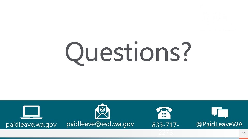Questions? paidleave. wa. gov paidleave@esd. wa. gov 833 -7172273 @Paid. Leave. WA 10 