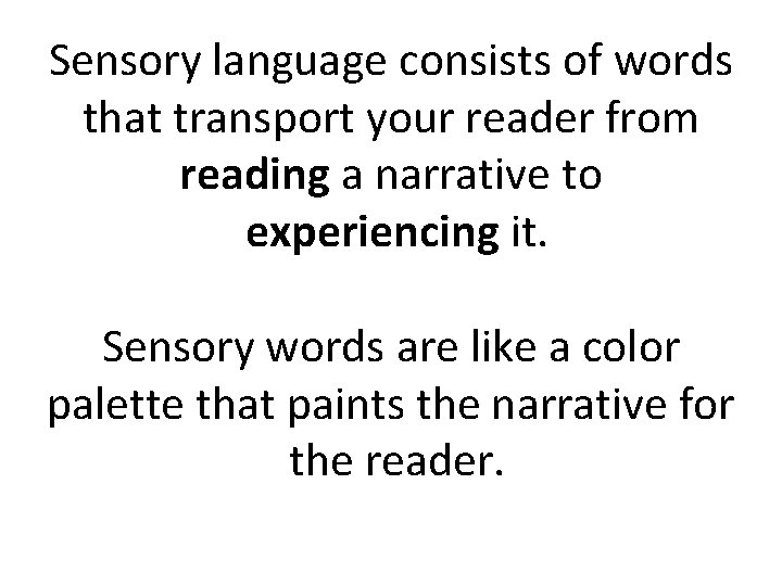 Sensory language consists of words that transport your reader from reading a narrative to