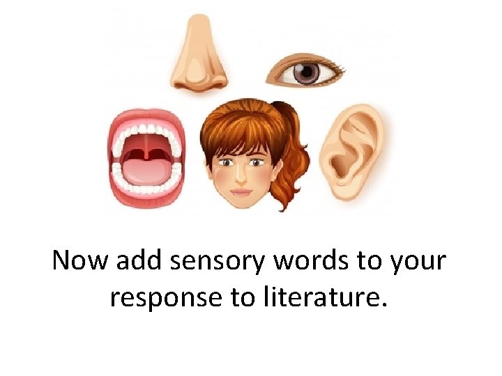 Now add sensory words to your response to literature. 