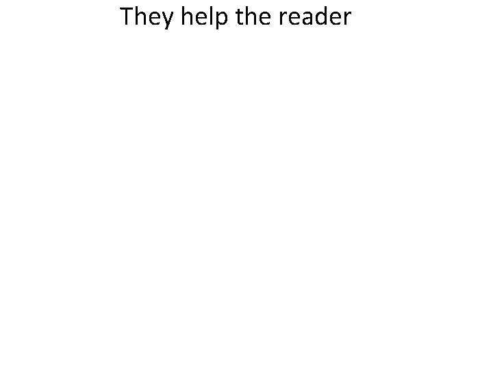 They help the reader 