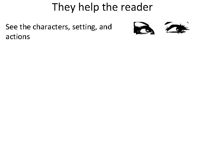 They help the reader See the characters, setting, and actions 