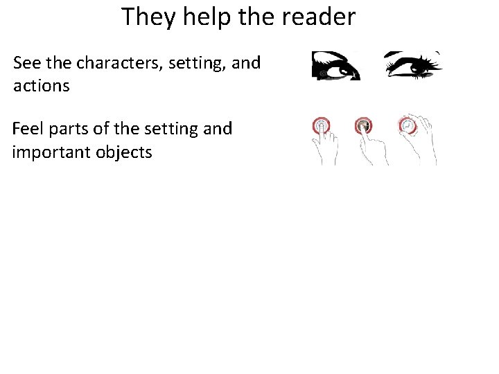 They help the reader See the characters, setting, and actions Feel parts of the