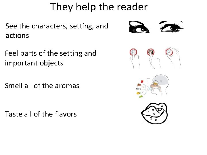 They help the reader See the characters, setting, and actions Feel parts of the