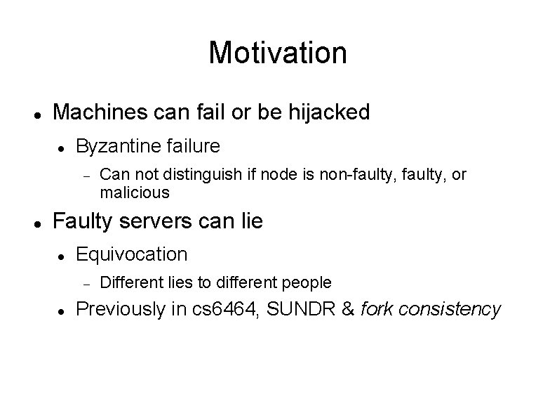 Motivation Machines can fail or be hijacked Byzantine failure Can not distinguish if node