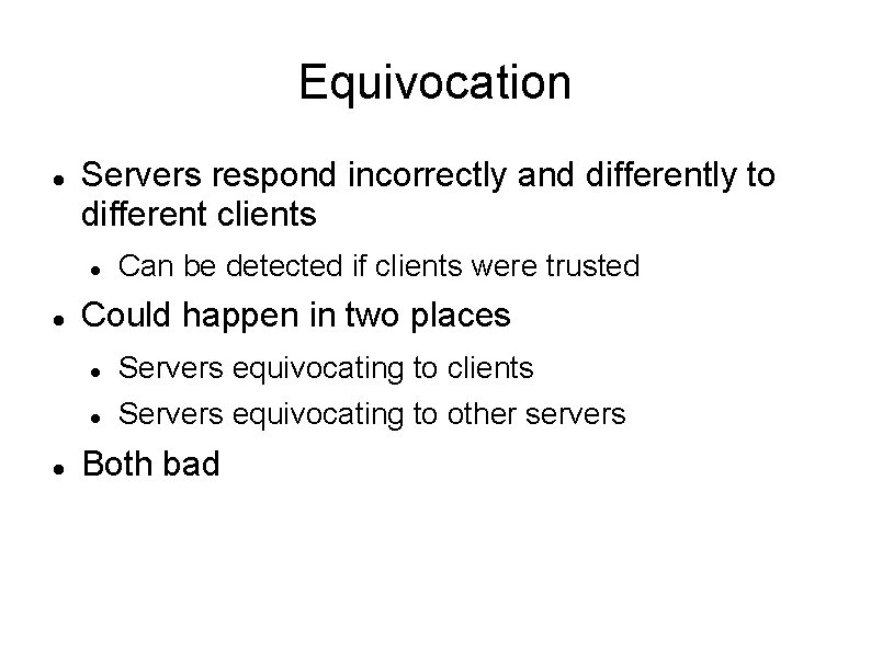 Equivocation Servers respond incorrectly and differently to different clients Can be detected if clients