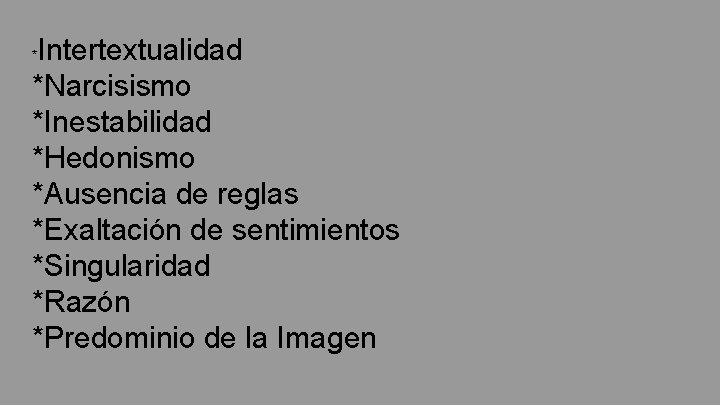 Intertextualidad *Narcisismo *Inestabilidad *Hedonismo *Ausencia de reglas *Exaltación de sentimientos *Singularidad *Razón *Predominio de