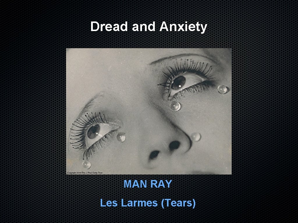 Dread and Anxiety MAN RAY Les Larmes (Tears) 