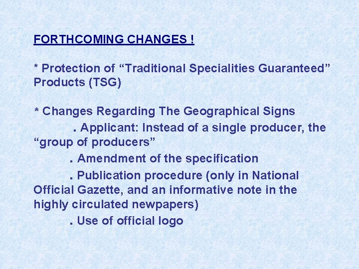 FORTHCOMING CHANGES ! * Protection of “Traditional Specialities Guaranteed” Products (TSG) * Changes Regarding