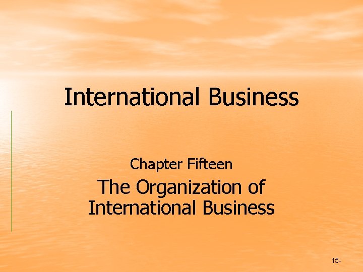 International Business Chapter Fifteen The Organization of International Business 15 - 