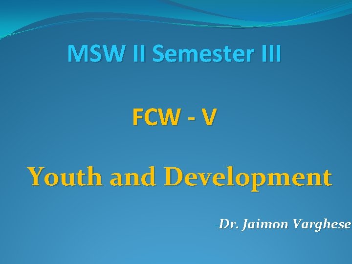 MSW II Semester III FCW - V Youth and Development -Dr. Jaimon Varghese 