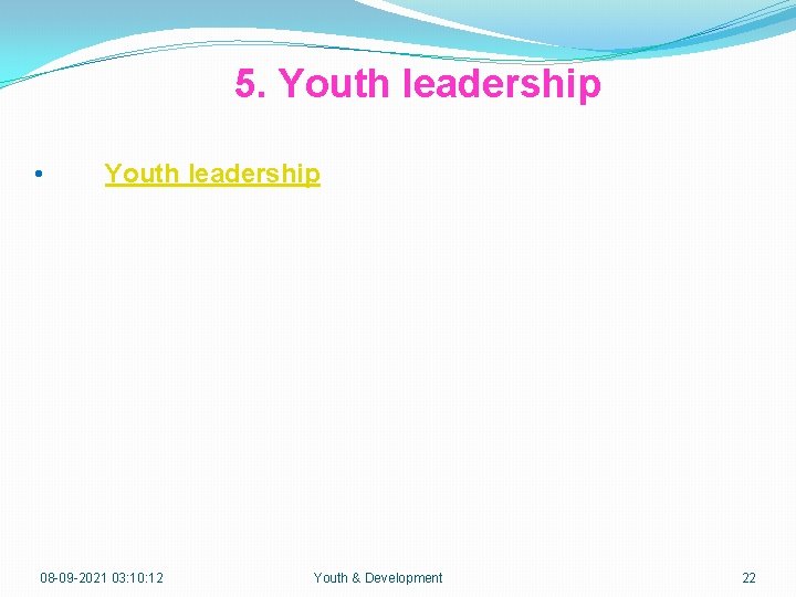 5. Youth leadership • Youth leadership 08 -09 -2021 03: 10: 12 Youth &